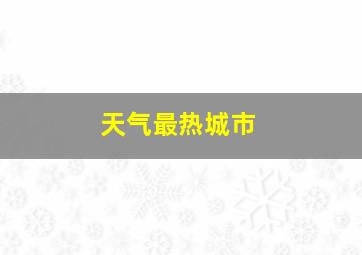 天气最热城市