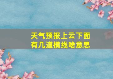 天气预报上云下面有几道横线啥意思