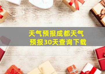 天气预报成都天气预报30天查询下载