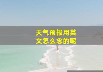 天气预报用英文怎么念的呢