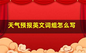 天气预报英文词组怎么写