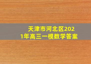 天津市河北区2021年高三一模数学答案