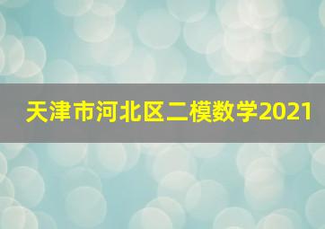 天津市河北区二模数学2021