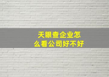 天眼查企业怎么看公司好不好