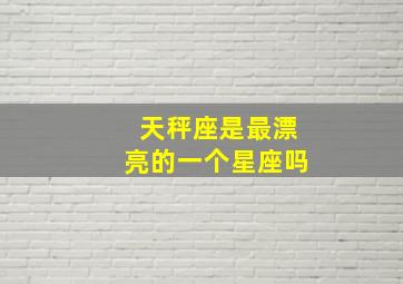 天秤座是最漂亮的一个星座吗