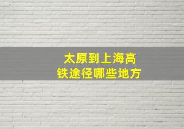 太原到上海高铁途径哪些地方