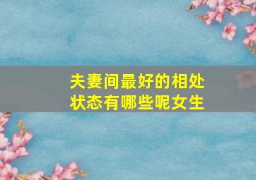 夫妻间最好的相处状态有哪些呢女生