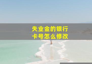 失业金的银行卡号怎么修改