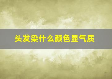 头发染什么颜色显气质