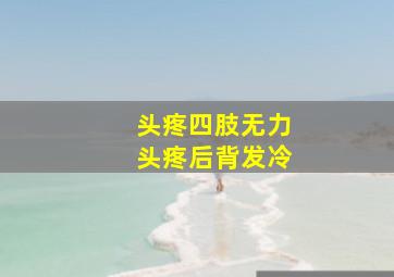 头疼四肢无力头疼后背发冷