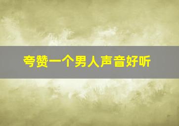 夸赞一个男人声音好听