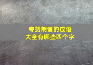 夸赞朗诵的成语大全有哪些四个字