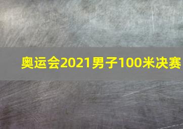 奥运会2021男子100米决赛