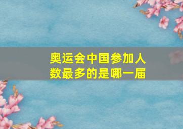 奥运会中国参加人数最多的是哪一届