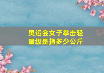 奥运会女子拳击轻量级是指多少公斤