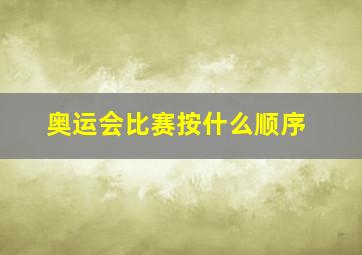 奥运会比赛按什么顺序