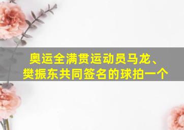 奥运全满贯运动员马龙、樊振东共同签名的球拍一个