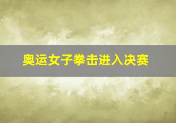 奥运女子拳击进入决赛