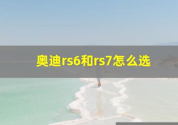 奥迪rs6和rs7怎么选