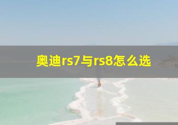 奥迪rs7与rs8怎么选