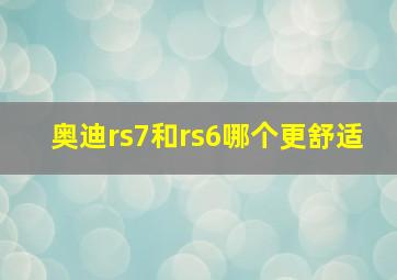 奥迪rs7和rs6哪个更舒适