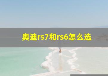 奥迪rs7和rs6怎么选