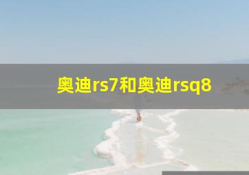 奥迪rs7和奥迪rsq8