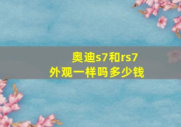 奥迪s7和rs7外观一样吗多少钱