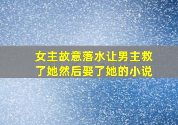 女主故意落水让男主救了她然后娶了她的小说