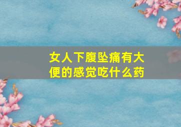 女人下腹坠痛有大便的感觉吃什么药