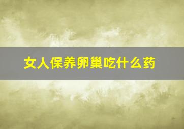 女人保养卵巢吃什么药