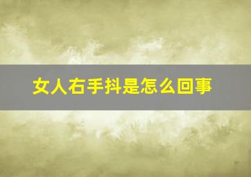 女人右手抖是怎么回事