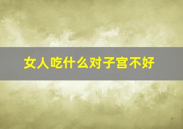 女人吃什么对子宫不好