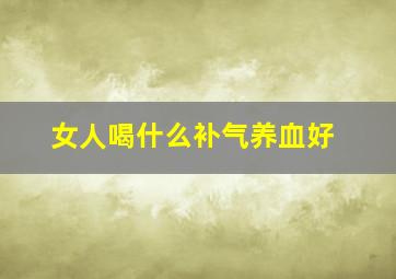 女人喝什么补气养血好