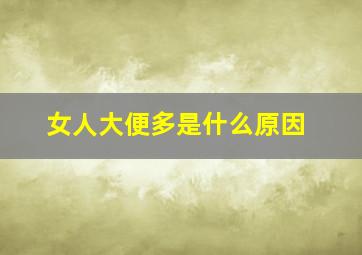 女人大便多是什么原因