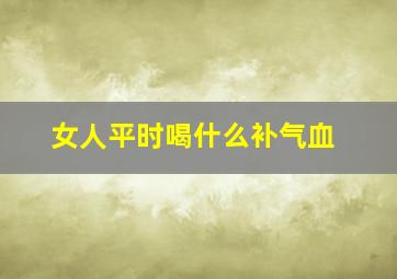 女人平时喝什么补气血