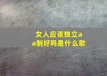 女人应该独立aa制好吗是什么歌