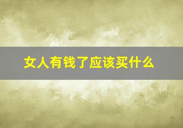 女人有钱了应该买什么