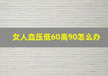 女人血压低60高90怎么办