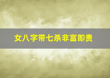 女八字带七杀非富即贵