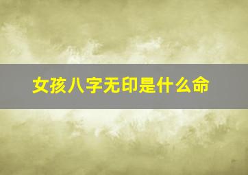 女孩八字无印是什么命