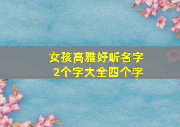 女孩高雅好听名字2个字大全四个字