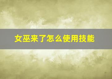 女巫来了怎么使用技能