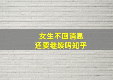 女生不回消息还要继续吗知乎