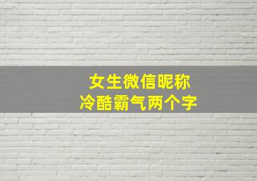 女生微信昵称冷酷霸气两个字