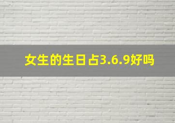 女生的生日占3.6.9好吗