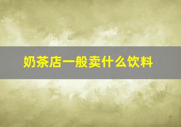 奶茶店一般卖什么饮料