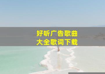 好听广告歌曲大全歌词下载