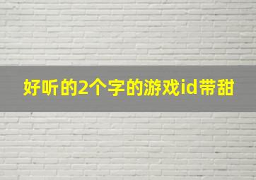 好听的2个字的游戏id带甜