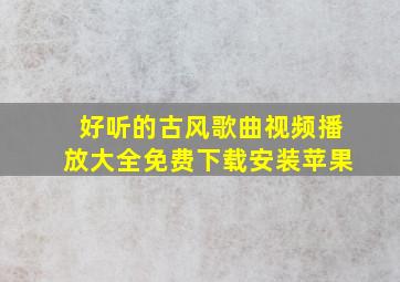 好听的古风歌曲视频播放大全免费下载安装苹果